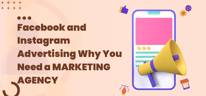 Facebook and Instagram Advertising Why You Need a MARKETING AGENCY